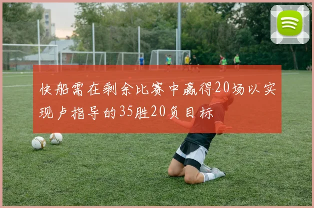 快船需在剩余比赛中赢得20场以实现卢指导的35胜20负目标